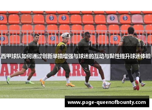 西甲球队如何通过创新举措增强与球迷的互动与黏性提升球迷体验