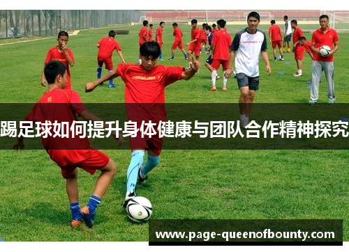 踢足球如何提升身体健康与团队合作精神探究