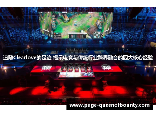 追随Clearlove的足迹 揭示电竞与传统行业跨界融合的四大核心经验