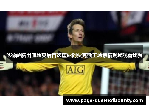 范德萨脑出血康复后首次重返阿贾克斯主场亲临现场观看比赛